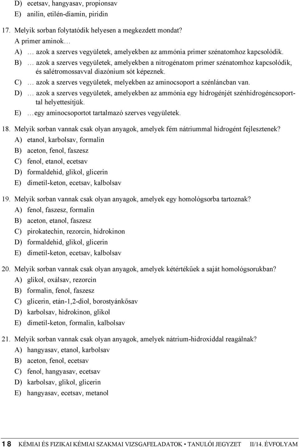 B) azok a szerves vegyületek, amelyekben a nitrogénatom primer szénatomhoz kapcsolódik, és salétromossavval diazónium sót képeznek.