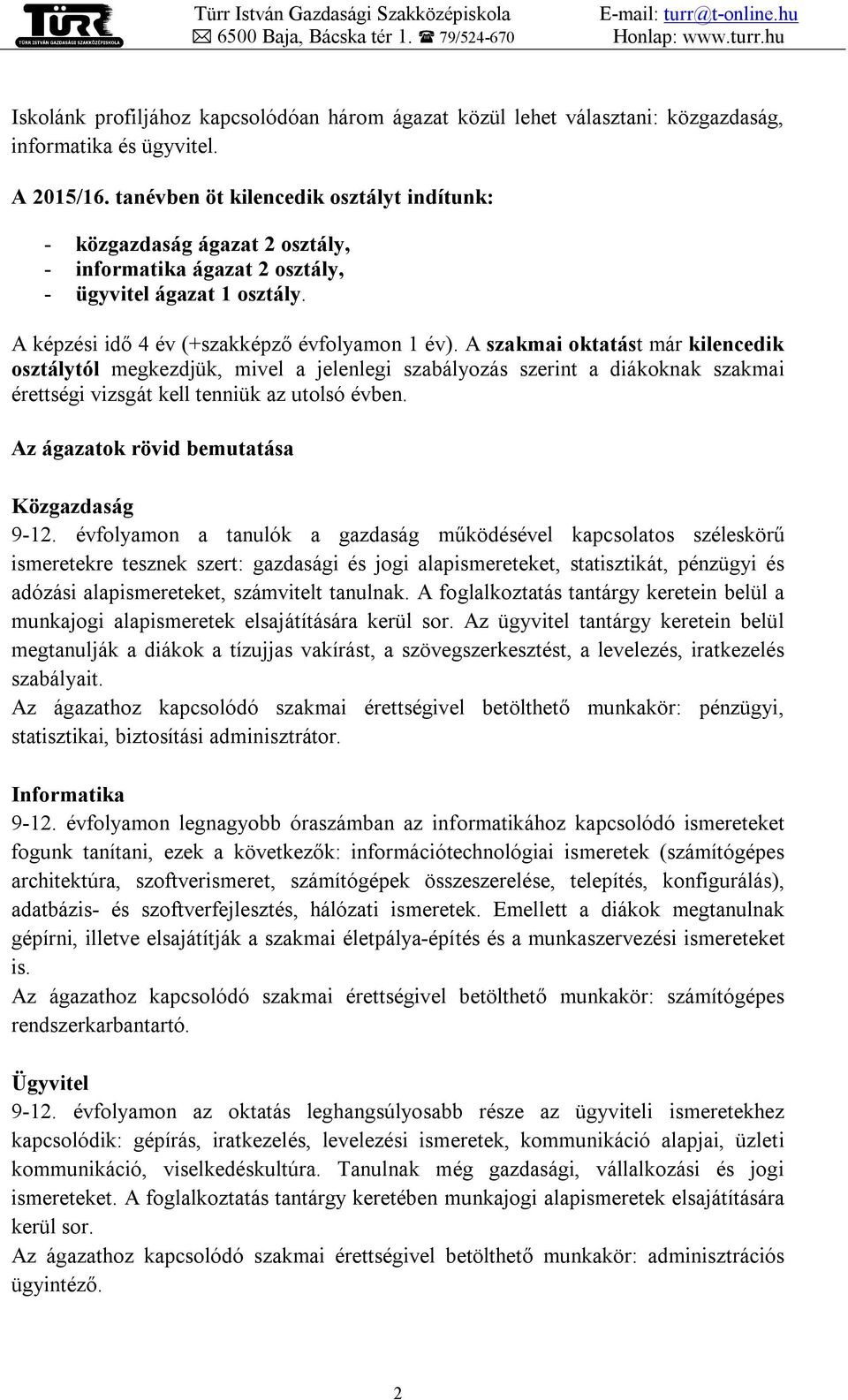 A szakmai oktatást már kilencedik osztálytól megkezdjük, mivel a jelenlegi szabályozás szerint a diákoknak szakmai érettségi vizsgát kell tenniük az utolsó évben.