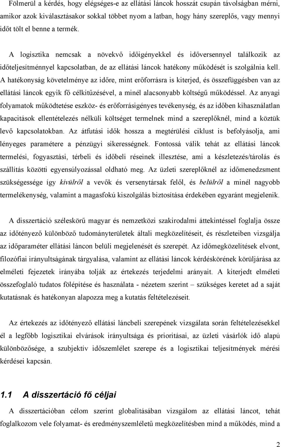 A hatékonyság követelménye az időre, mint erőforrásra is kiterjed, és összefüggésben van az ellátási láncok egyik fő célkitűzésével, a minél alacsonyabb költségű működéssel.