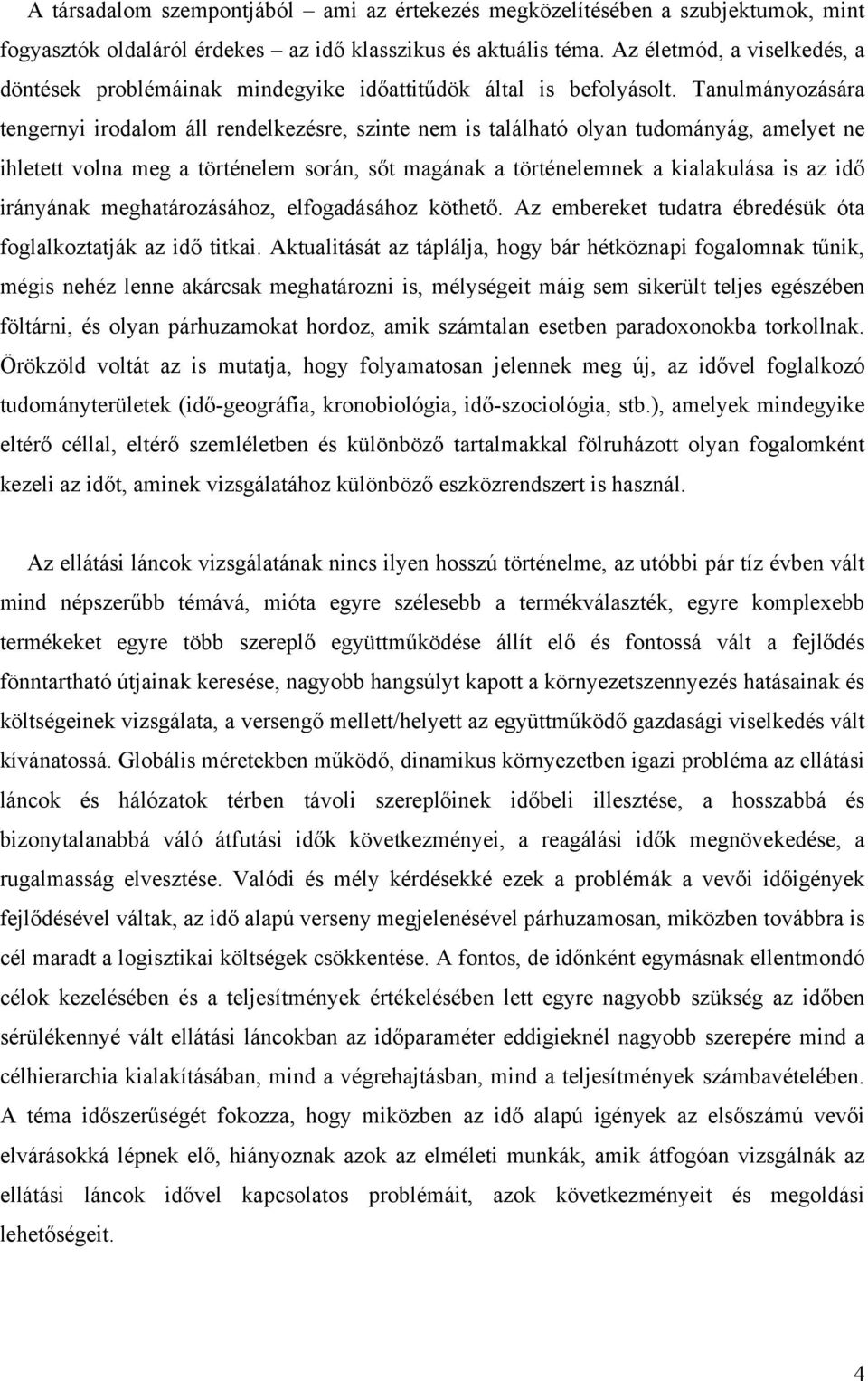 Tanulmányozására tengernyi irodalom áll rendelkezésre, szinte nem is található olyan tudományág, amelyet ne ihletett volna meg a történelem során, sőt magának a történelemnek a kialakulása is az idő