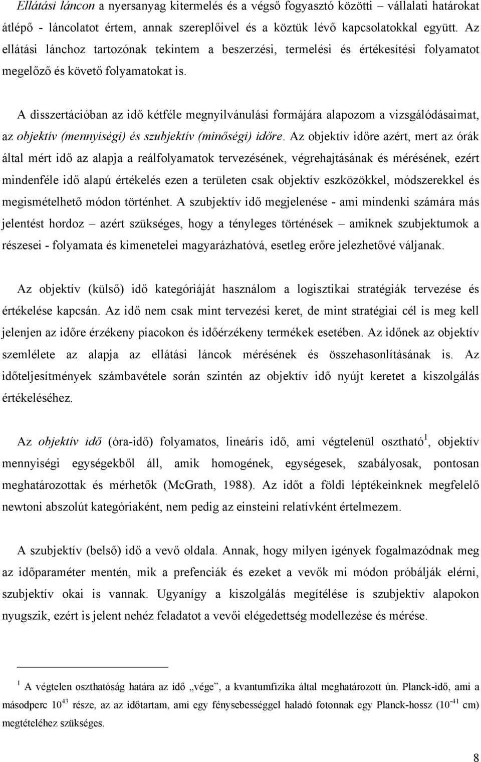 A disszertációban az idő kétféle megnyilvánulási formájára alapozom a vizsgálódásaimat, az objektív (mennyiségi) és szubjektív (minőségi) időre.