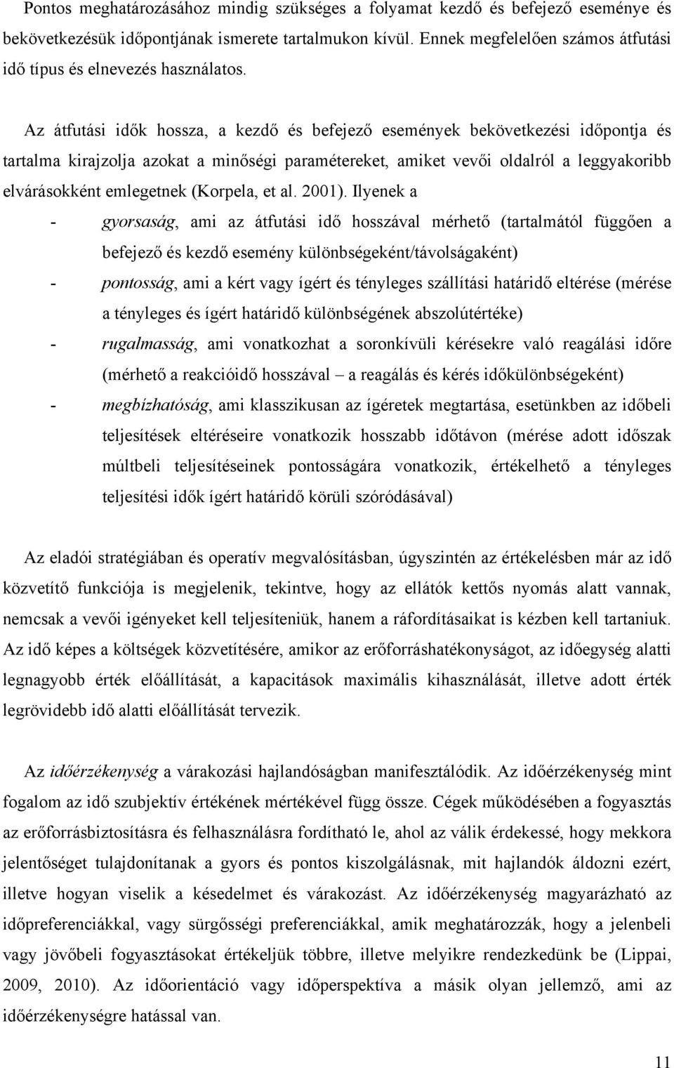 Az átfutási idők hossza, a kezdő és befejező események bekövetkezési időpontja és tartalma kirajzolja azokat a minőségi paramétereket, amiket vevői oldalról a leggyakoribb elvárásokként emlegetnek