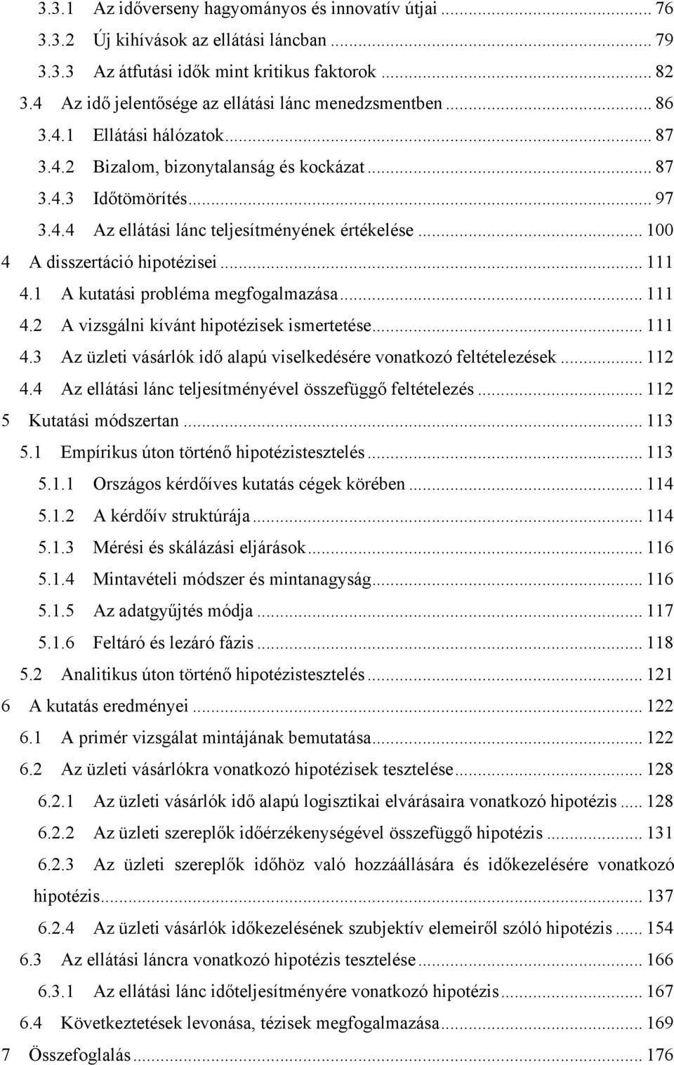 .. 100 4 A disszertáció hipotézisei... 111 4.1 A kutatási probléma megfogalmazása... 111 4.2 A vizsgálni kívánt hipotézisek ismertetése... 111 4.3 Az üzleti vásárlók idő alapú viselkedésére vonatkozó feltételezések.