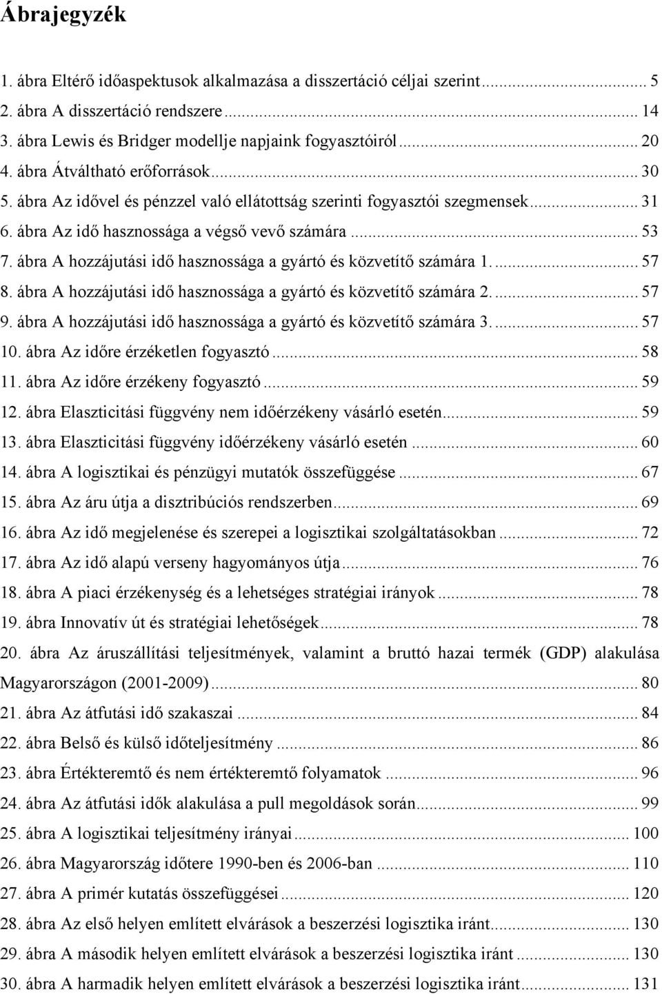 ábra A hozzájutási idő hasznossága a gyártó és közvetítő számára 1... 57 8. ábra A hozzájutási idő hasznossága a gyártó és közvetítő számára 2... 57 9.