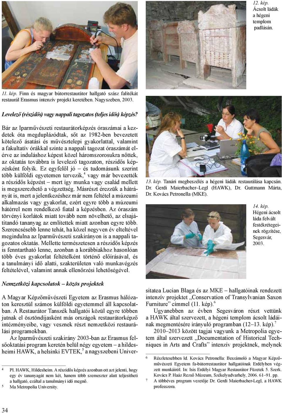 Bár az Iparművészeti restaurátorképzés óraszámai a kezdetek óta megduplázódtak, sőt az 1982-ben bevezetett kötelező ásatási és művésztelepi gyakorlattal, valamint a fakultatív órákkal szinte a