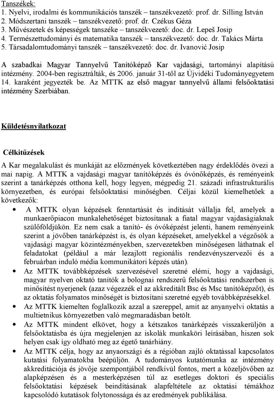 Társadalomtudományi tanszék tanszékvezető: doc. dr. Ivanović Josip A szabadkai Magyar Tannyelvű Tanítóképző Kar vajdasági, tartományi alapítású intézmény. 2004-ben regisztrálták, és 2006.