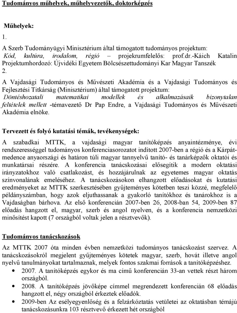 A Vajdasági Tudományos és Művészeti Akadémia és a Vajdasági Tudományos és Fejlesztési Titkárság (Minisztérium) által támogatott projektum: Döntéshozatali matematikai modellek és alkalmazásaik