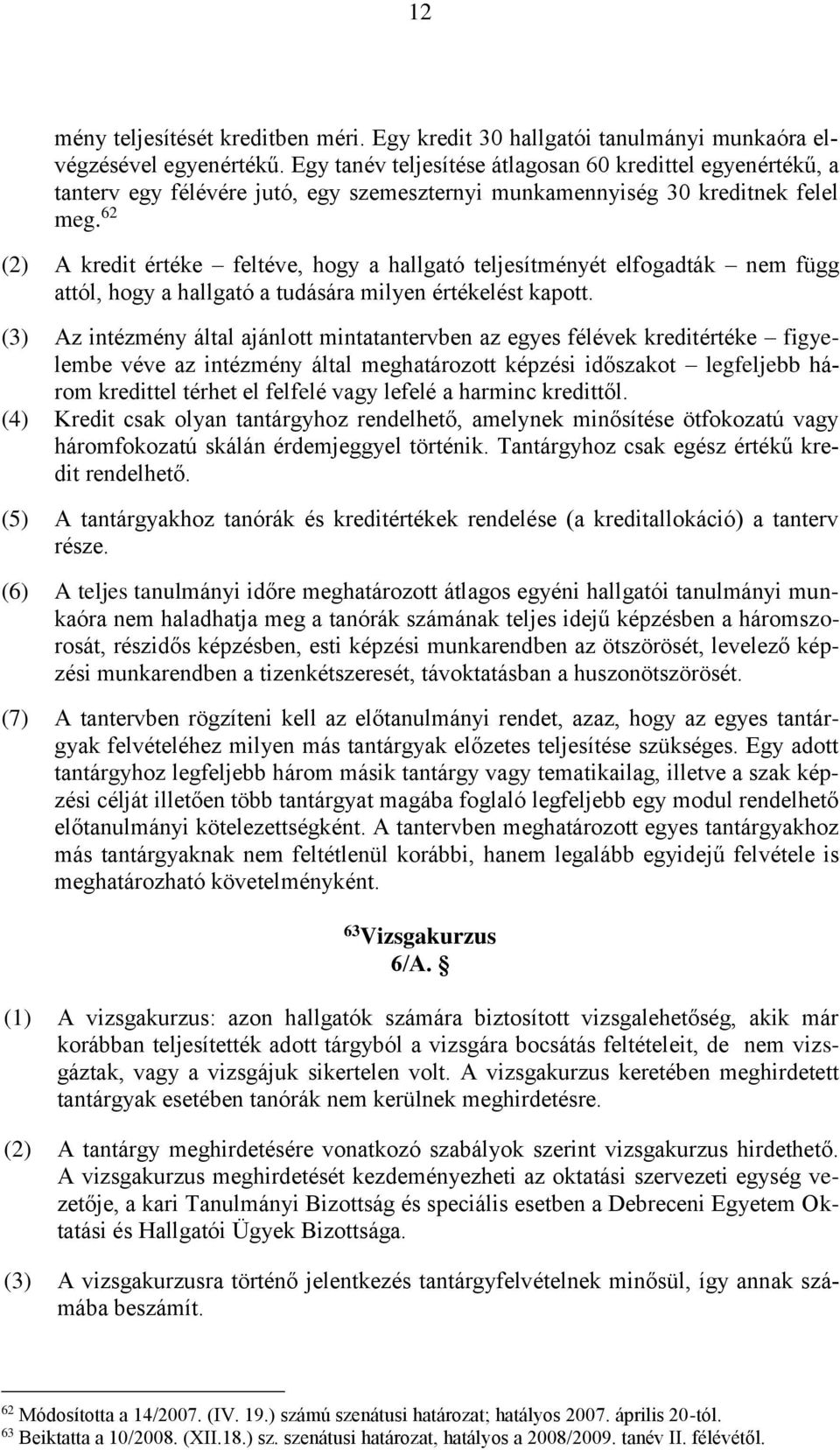 62 (2) A kredit értéke feltéve, hogy a hallgató teljesítményét elfogadták nem függ attól, hogy a hallgató a tudására milyen értékelést kapott.