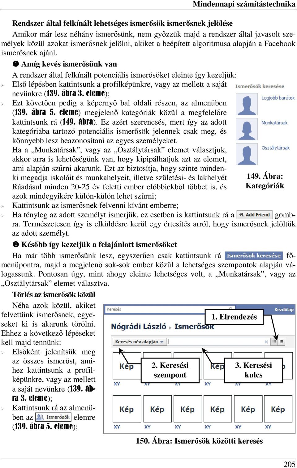 Amíg kevés ismerősünk van A rendszer által felkínált potenciális ismerősöket eleinte így kezeljük: Első lépésben kattintsunk a profilképünkre, vagy az mellett a saját nevünkre (139. ábra 3.