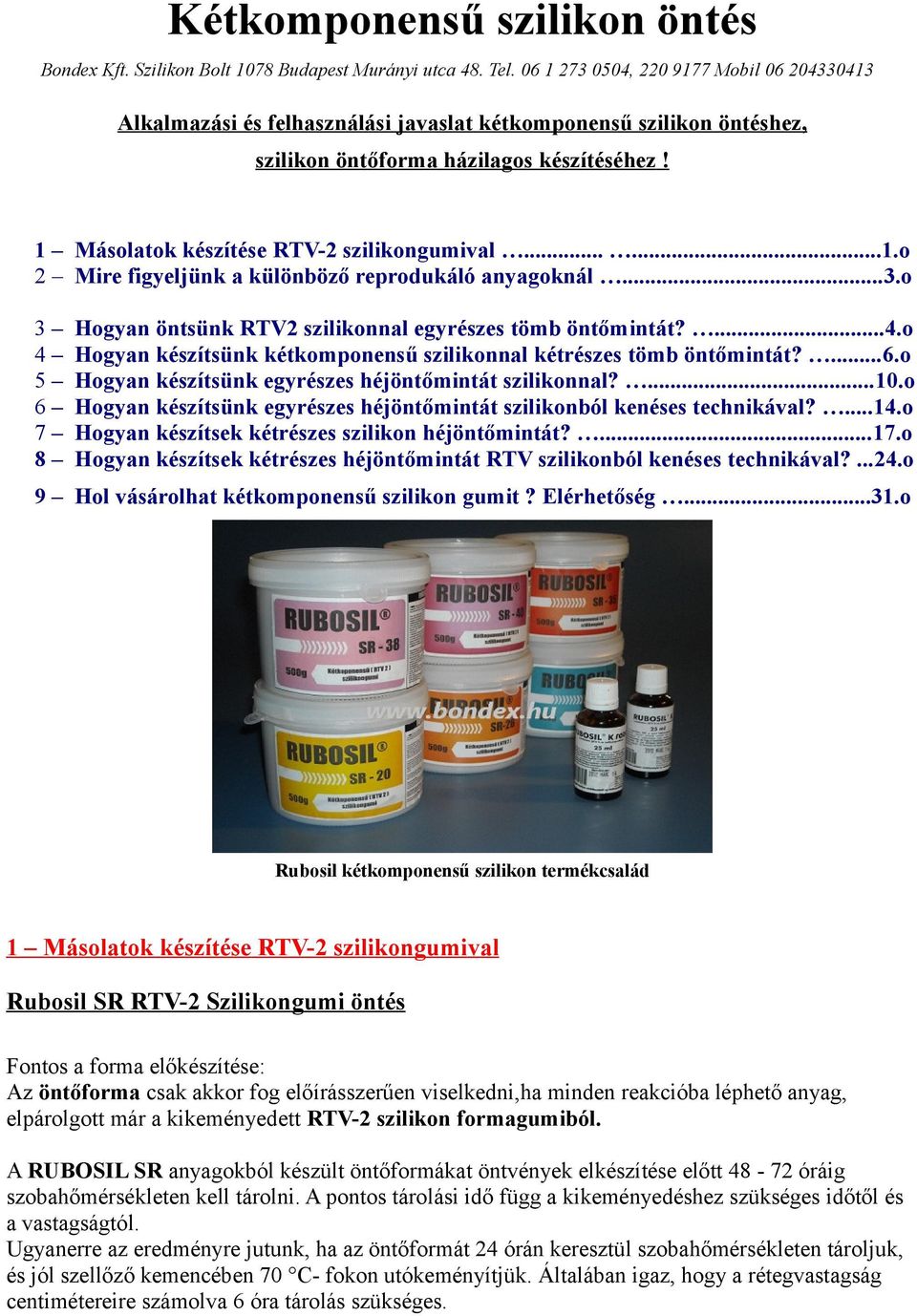 1 Másolatok készítése RTV-2 szilikongumival......1.o 2 Mire figyeljünk a különböző reprodukáló anyagoknál...3.o 3 4 5 6 7 8 Hogyan öntsünk RTV2 szilikonnal egyrészes tömb öntőmintát?...4.o Hogyan készítsünk kétkomponensű szilikonnal kétrészes tömb öntőmintát?