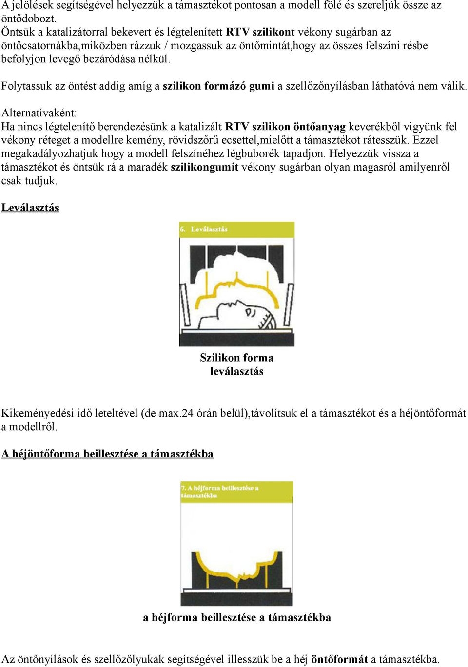 nélkül. Folytassuk az öntést addig amíg a szilikon formázó gumi a szellőzőnyílásban láthatóvá nem válik.