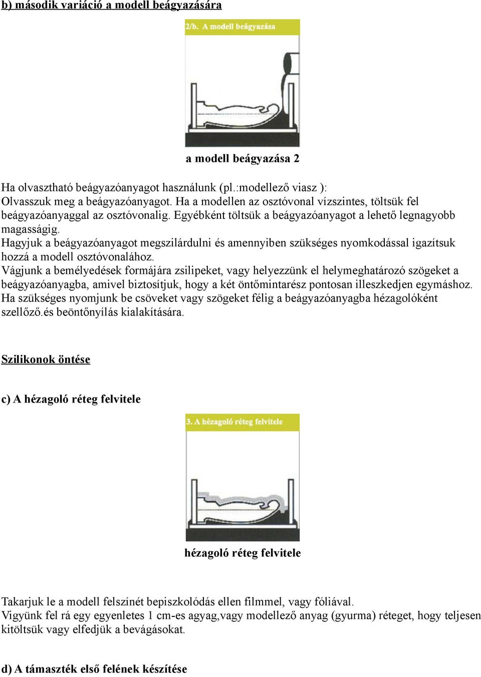 Hagyjuk a beágyazóanyagot megszilárdulni és amennyiben szükséges nyomkodással igazítsuk hozzá a modell osztóvonalához.