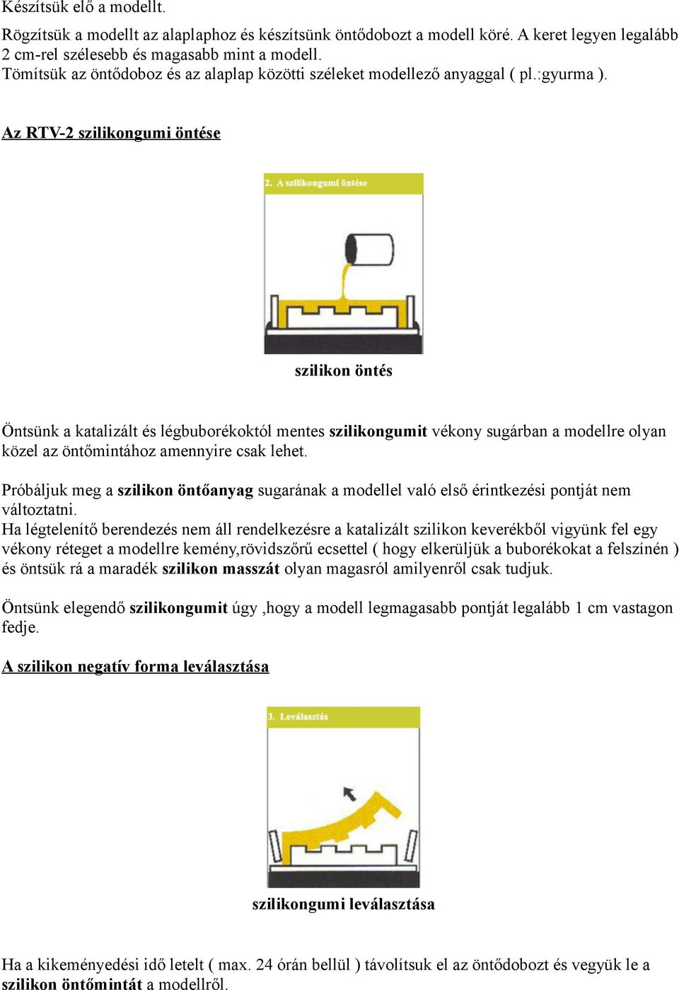 Az RTV-2 szilikongumi öntése szilikon öntés Öntsünk a katalizált és légbuborékoktól mentes szilikongumit vékony sugárban a modellre olyan közel az öntőmintához amennyire csak lehet.