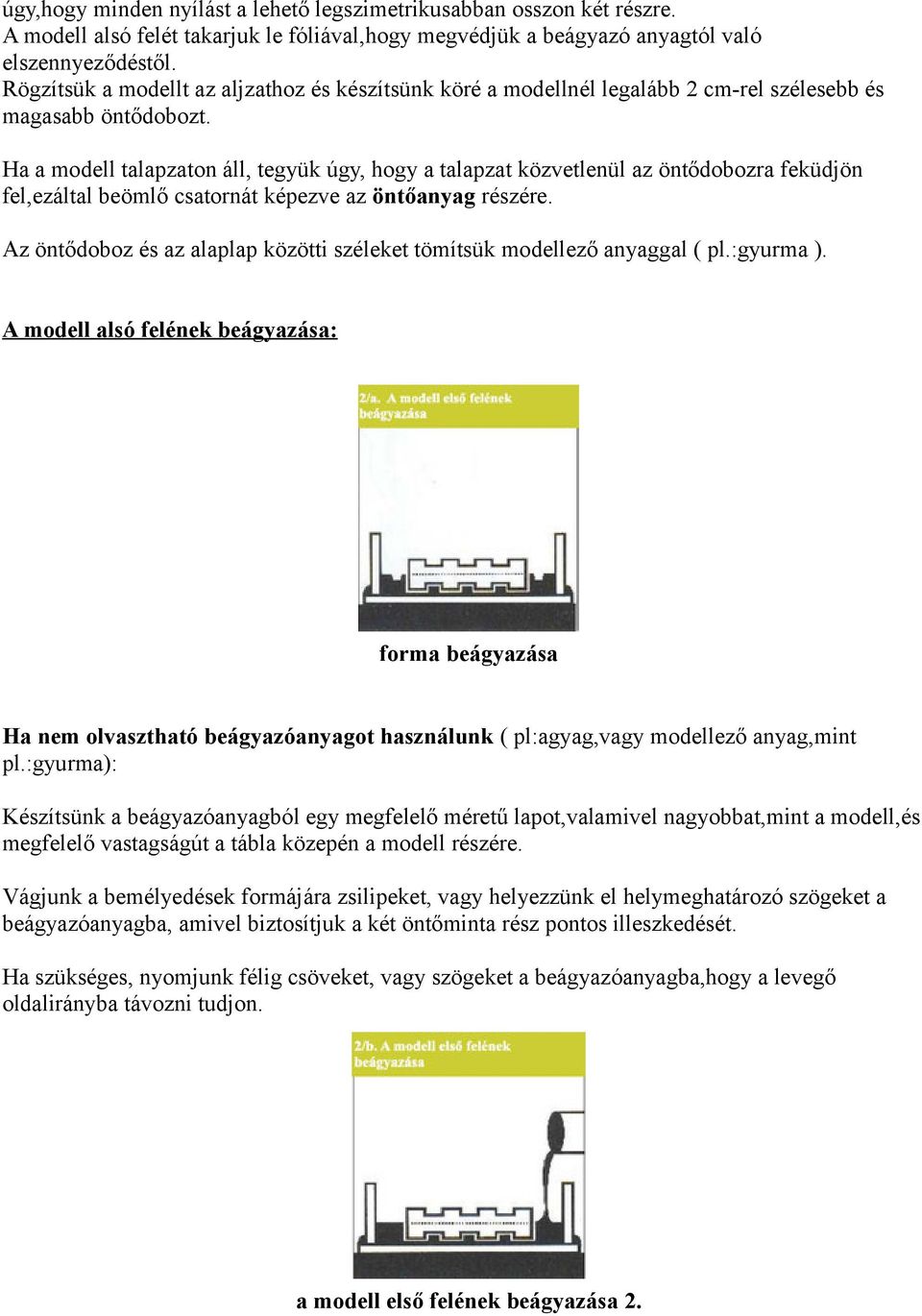 Ha a modell talapzaton áll, tegyük úgy, hogy a talapzat közvetlenül az öntődobozra feküdjön fel,ezáltal beömlő csatornát képezve az öntőanyag részére.