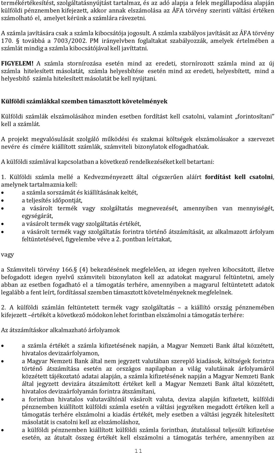 PM irányelvben foglaltakat szabályozzák, amelyek értelmében a számlát mindig a számla kibocsátójával kell javíttatni. FIGYELEM!