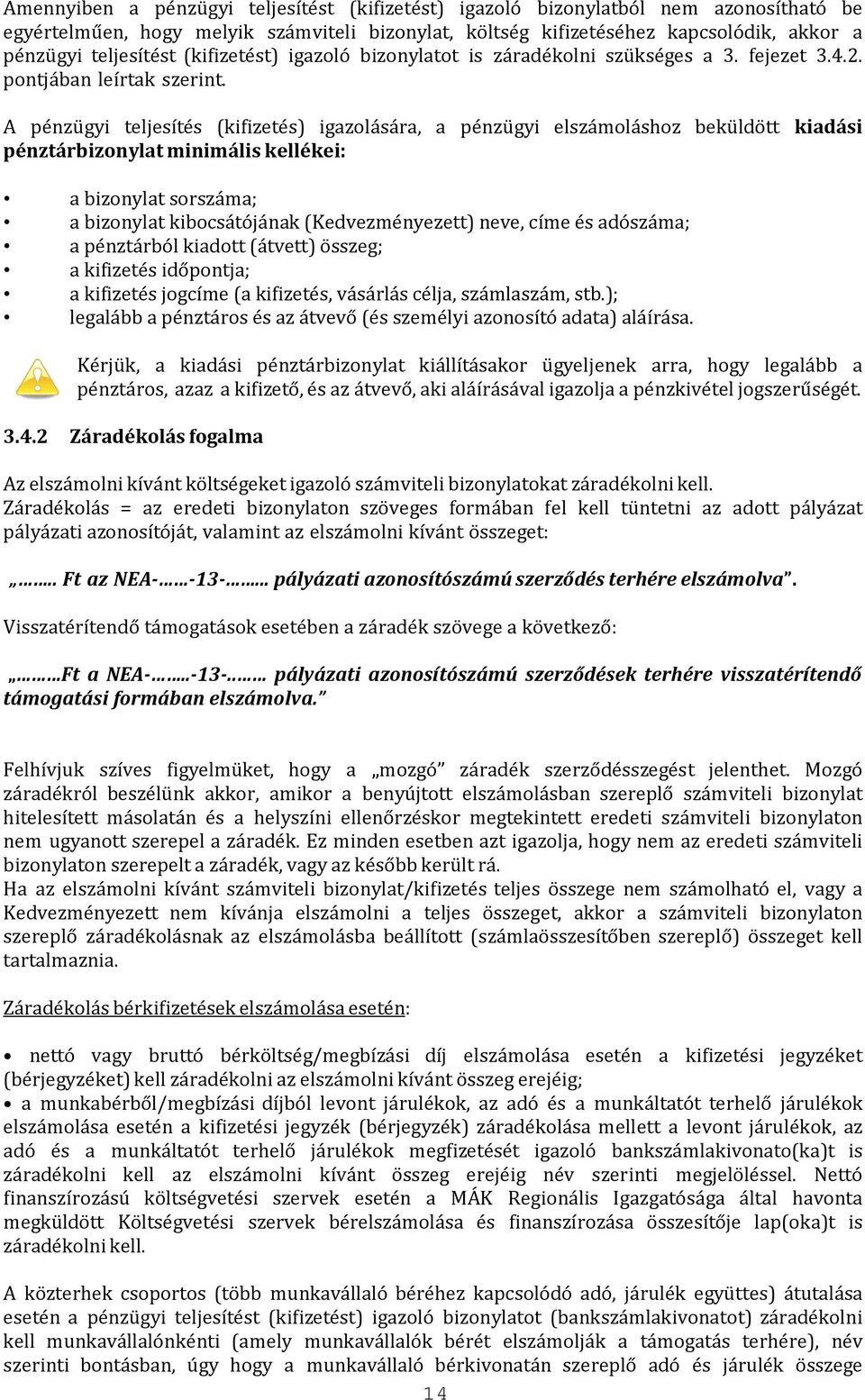 A pénzügyi teljesítés (kifizetés) igazolására, a pénzügyi elszámoláshoz beküldött kiadási pénztárbizonylat minimális kellékei: a bizonylat sorszáma; a bizonylat kibocsátójának (Kedvezményezett) neve,