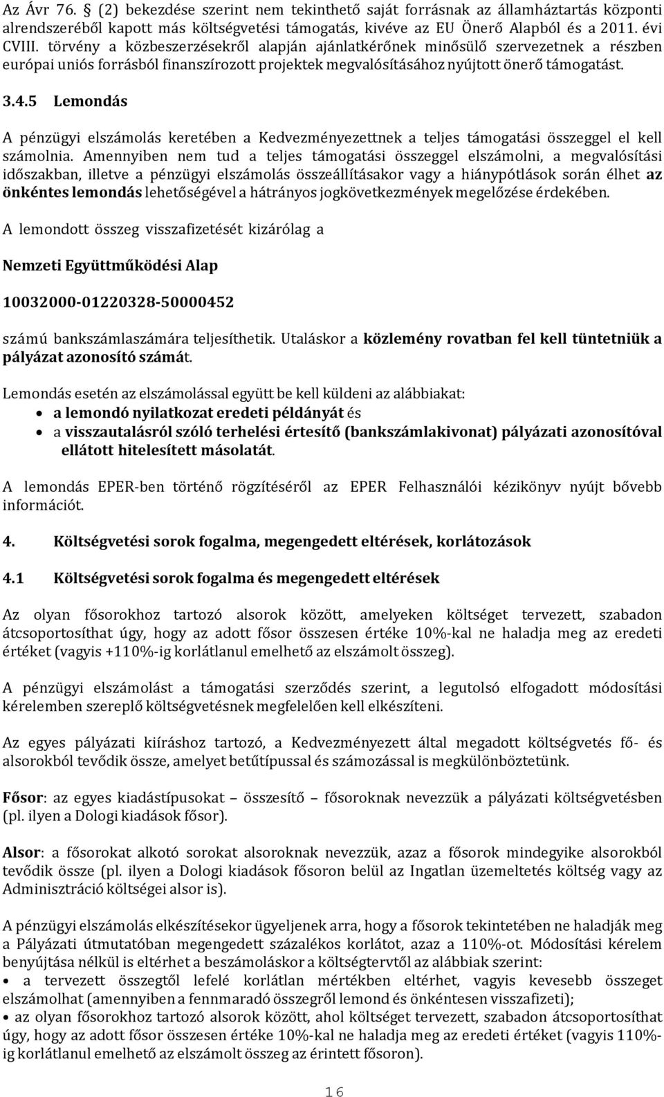 5 Lemondás A pénzügyi elszámolás keretében a Kedvezményezettnek a teljes támogatási összeggel el kell számolnia.