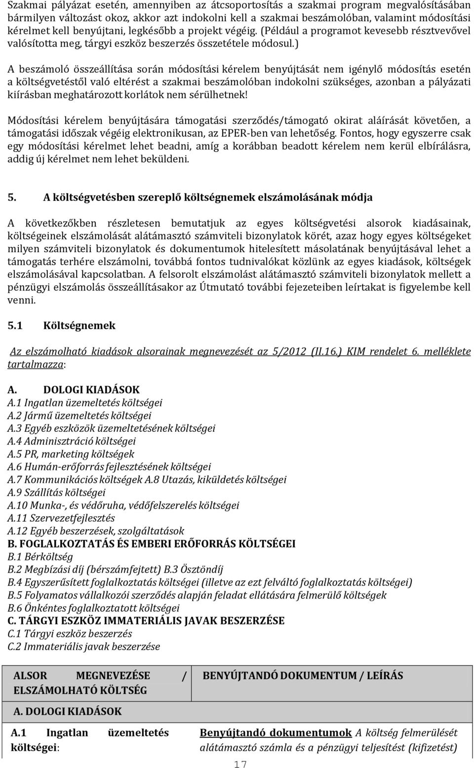 ) A beszámoló összeállítása során módosítási kérelem benyújtását nem igénylő módosítás esetén a költségvetéstől való eltérést a szakmai beszámolóban indokolni szükséges, azonban a pályázati kiírásban