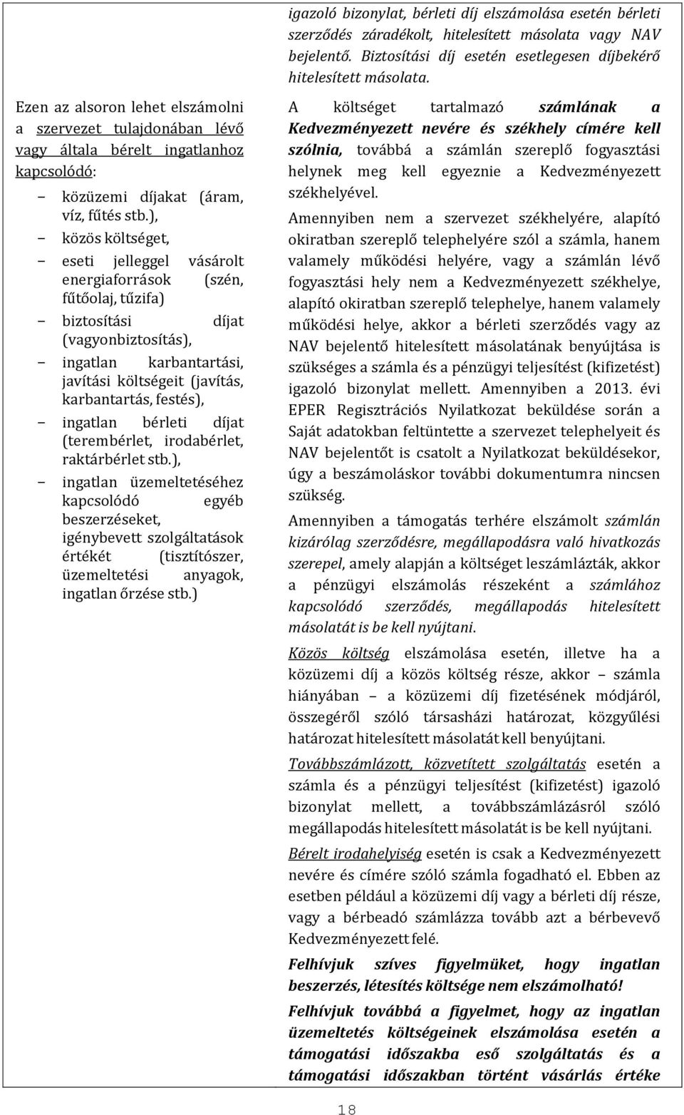 ), - közös költséget, - eseti jelleggel vásárolt energiaforrások (szén, fűtőolaj, tűzifa) - biztosítási díjat (vagyonbiztosítás), - ingatlan karbantartási, javítási költségeit (javítás, karbantartás,