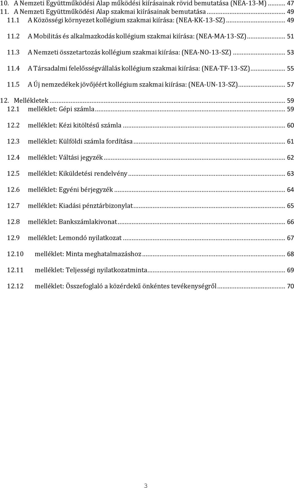 3 A Nemzeti összetartozás kollégium szakmai kiírása: (NEA-NO-13-SZ)... 53 11.4 A Társadalmi felelősségvállalás kollégium szakmai kiírása: (NEA-TF-13-SZ)... 55 11.