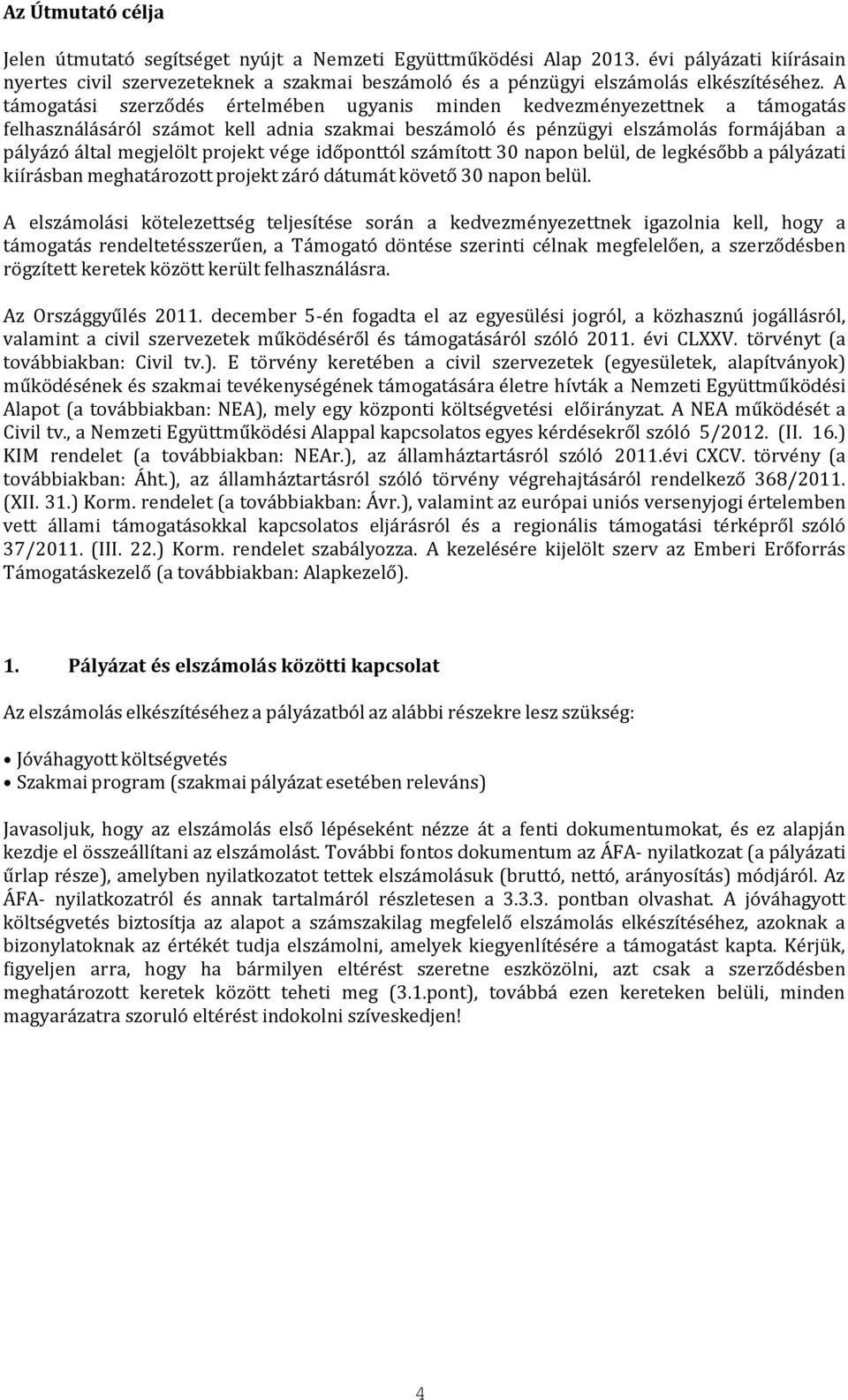 projekt vége időponttól számított 30 napon belül, de legkésőbb a pályázati kiírásban meghatározott projekt záró dátumát követő 30 napon belül.