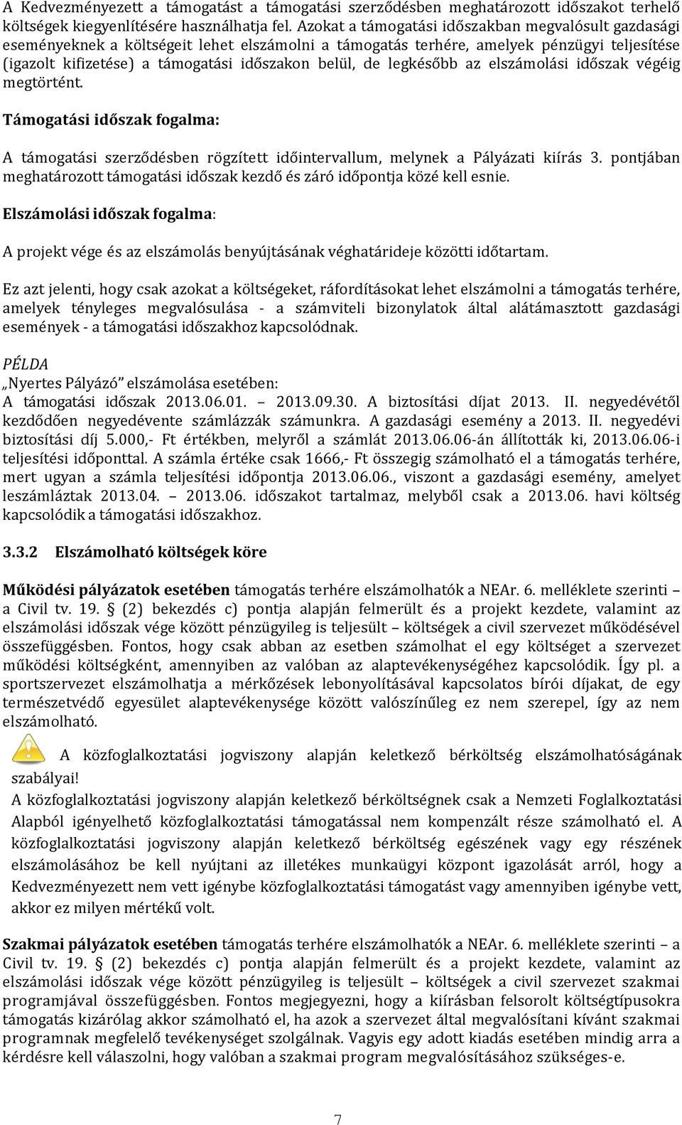 legkésőbb az elszámolási időszak végéig megtörtént. Támogatási időszak fogalma: A támogatási szerződésben rögzített időintervallum, melynek a Pályázati kiírás 3.