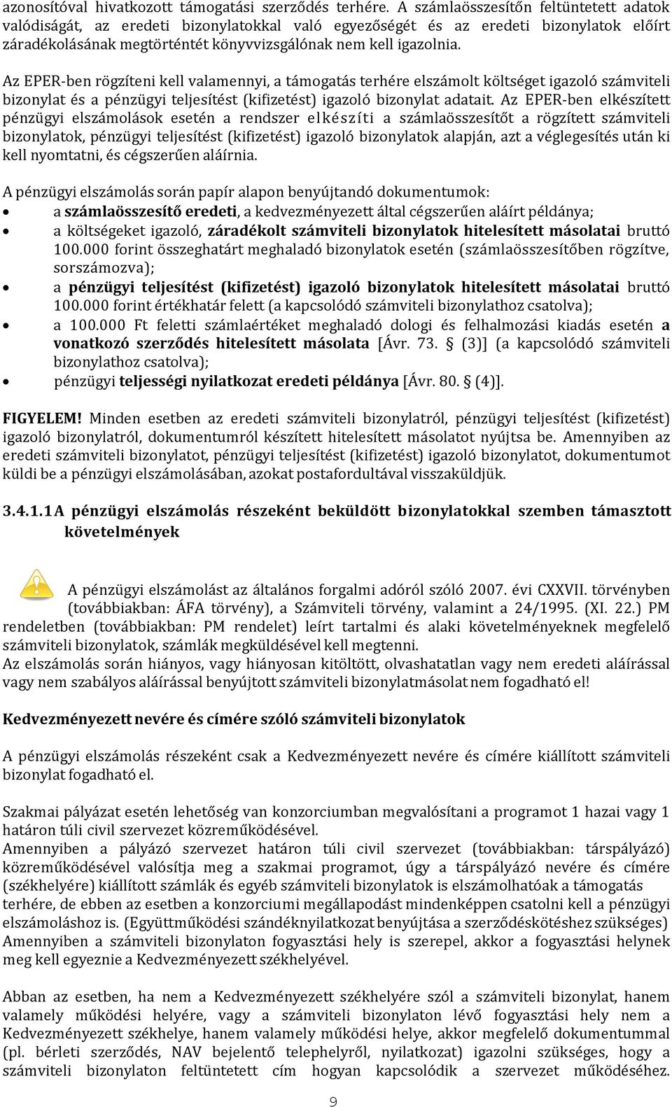 Az EPER-ben rögzíteni kell valamennyi, a támogatás terhére elszámolt költséget igazoló számviteli bizonylat és a pénzügyi teljesítést (kifizetést) igazoló bizonylat adatait.