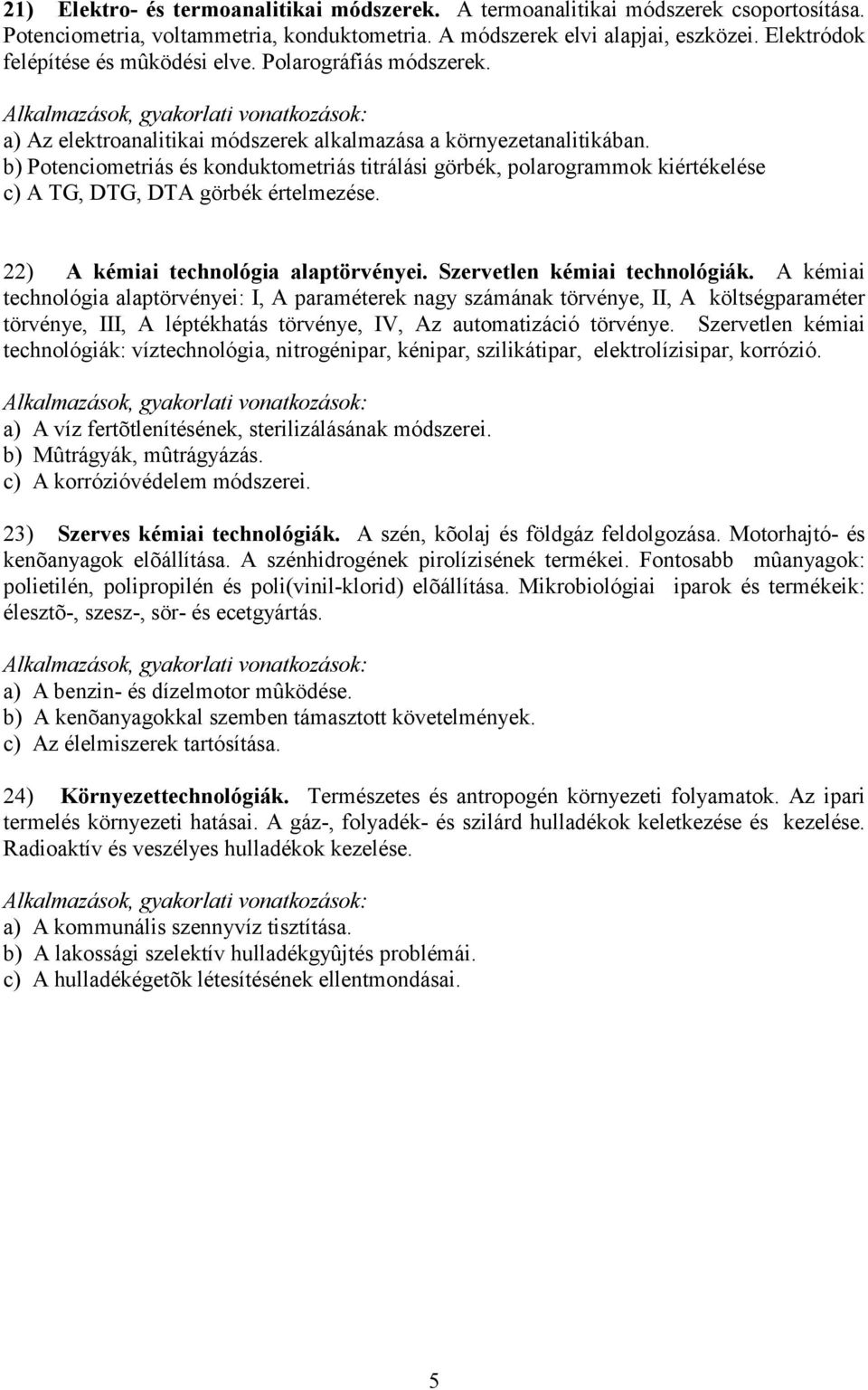 b) Potenciometriás és konduktometriás titrálási görbék, polarogrammok kiértékelése c) A TG, DTG, DTA görbék értelmezése. 22) A kémiai technológia alaptörvényei. Szervetlen kémiai technológiák.
