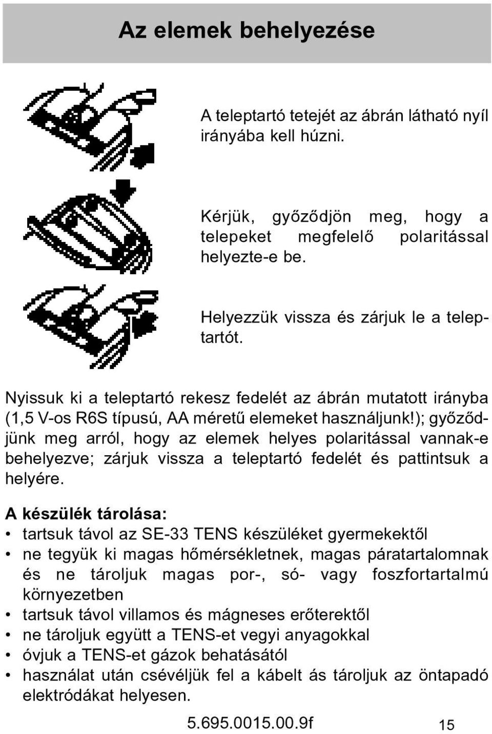 ); gyõzõdjünk meg arról, hogy az elemek helyes polaritással vannak-e behelyezve; zárjuk vissza a teleptartó fedelét és pattintsuk a helyére.