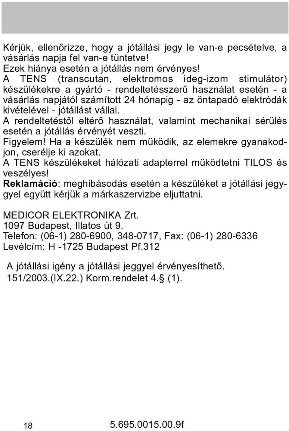 jótállást vállal. A rendeltetéstõl eltérõ használat, valamint mechanikai sérülés esetén a jótállás érvényét veszti. Figyelem! Ha a készülék nem mûködik, az elemekre gyanakodjon, cserélje ki azokat.