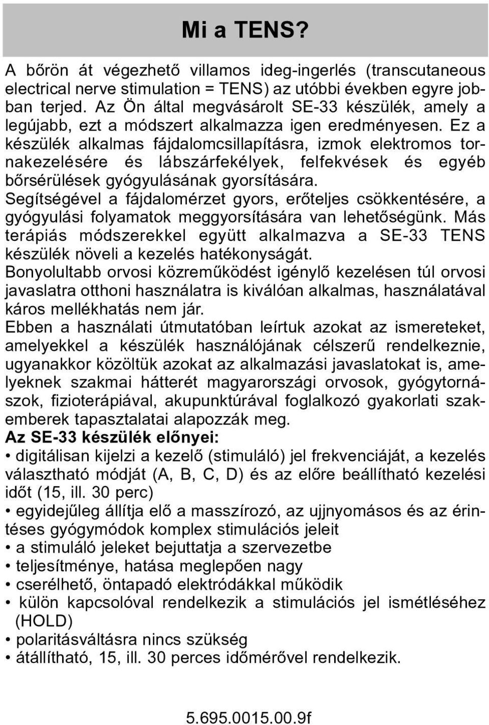 Ez a készülék alkalmas fájdalomcsillapításra, izmok elektromos tornakezelésére és lábszárfekélyek, felfekvések és egyéb bõrsérülések gyógyulásának gyorsítására.