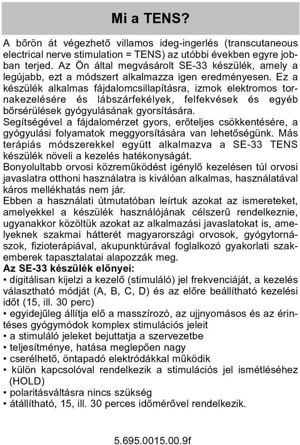 Ez a készülék alkalmas fájdalomcsillapításra, izmok elektromos tornakezelésére és lábszárfekélyek, felfekvések és egyéb bõrsérülések gyógyulásának gyorsítására.