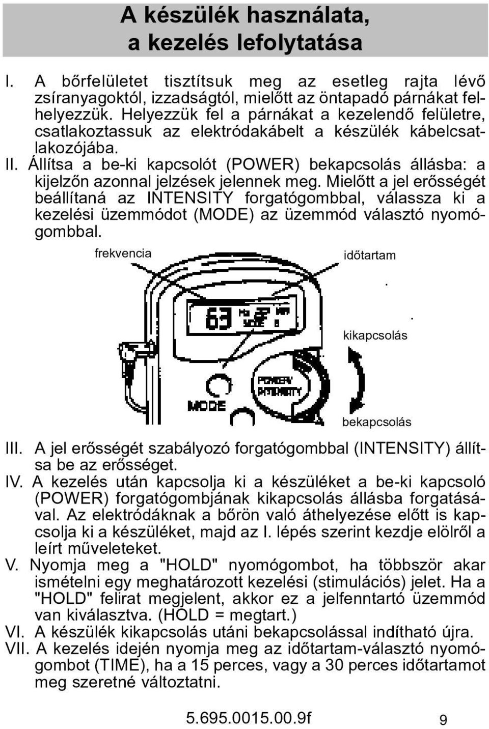 Állítsa a be-ki kapcsolót (POWER) bekapcsolás állásba: a kijelzõn azonnal jelzések jelennek meg.