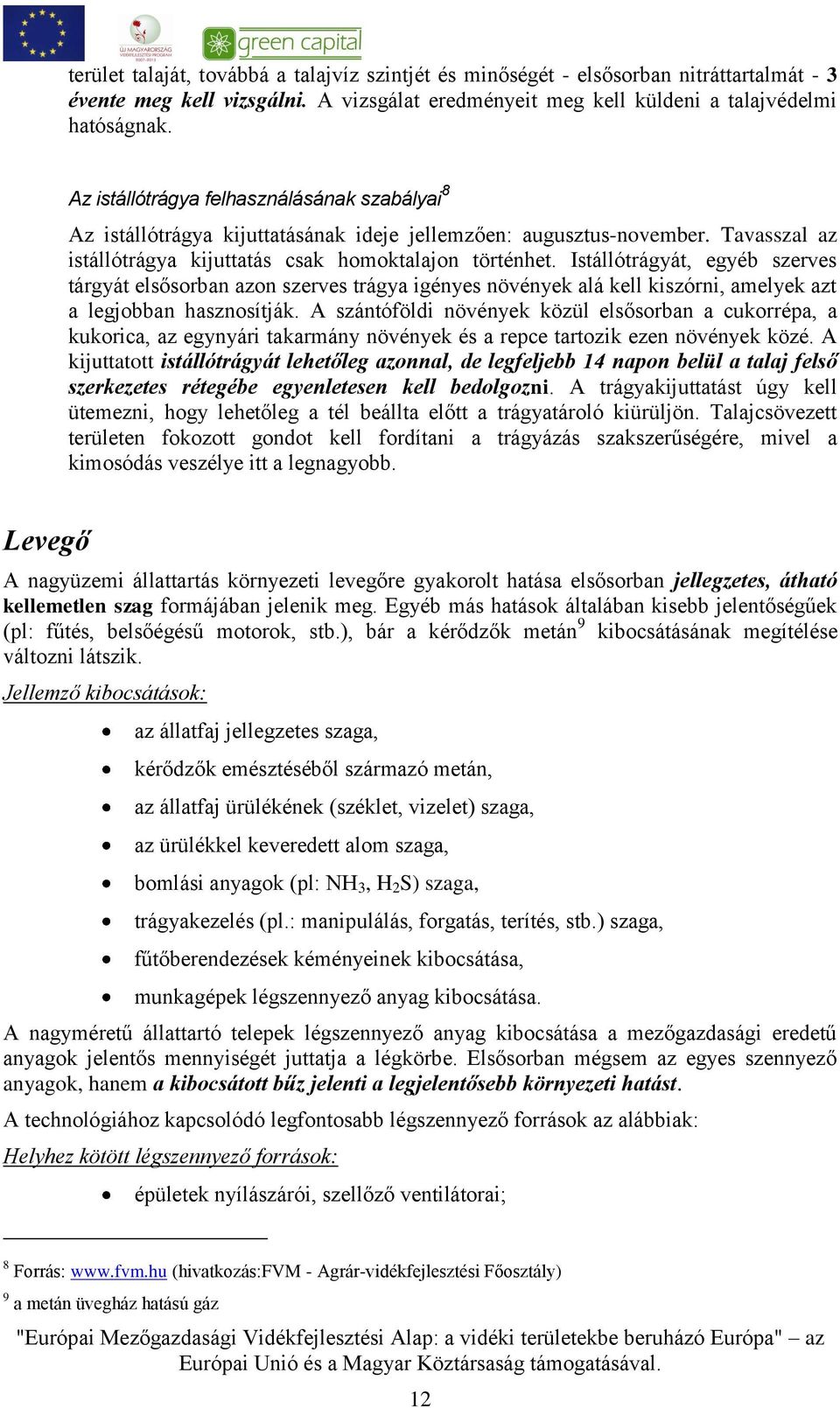 Istállótrágyát, egyéb szerves tárgyát elsősorban azon szerves trágya igényes növények alá kell kiszórni, amelyek azt a legjobban hasznosítják.