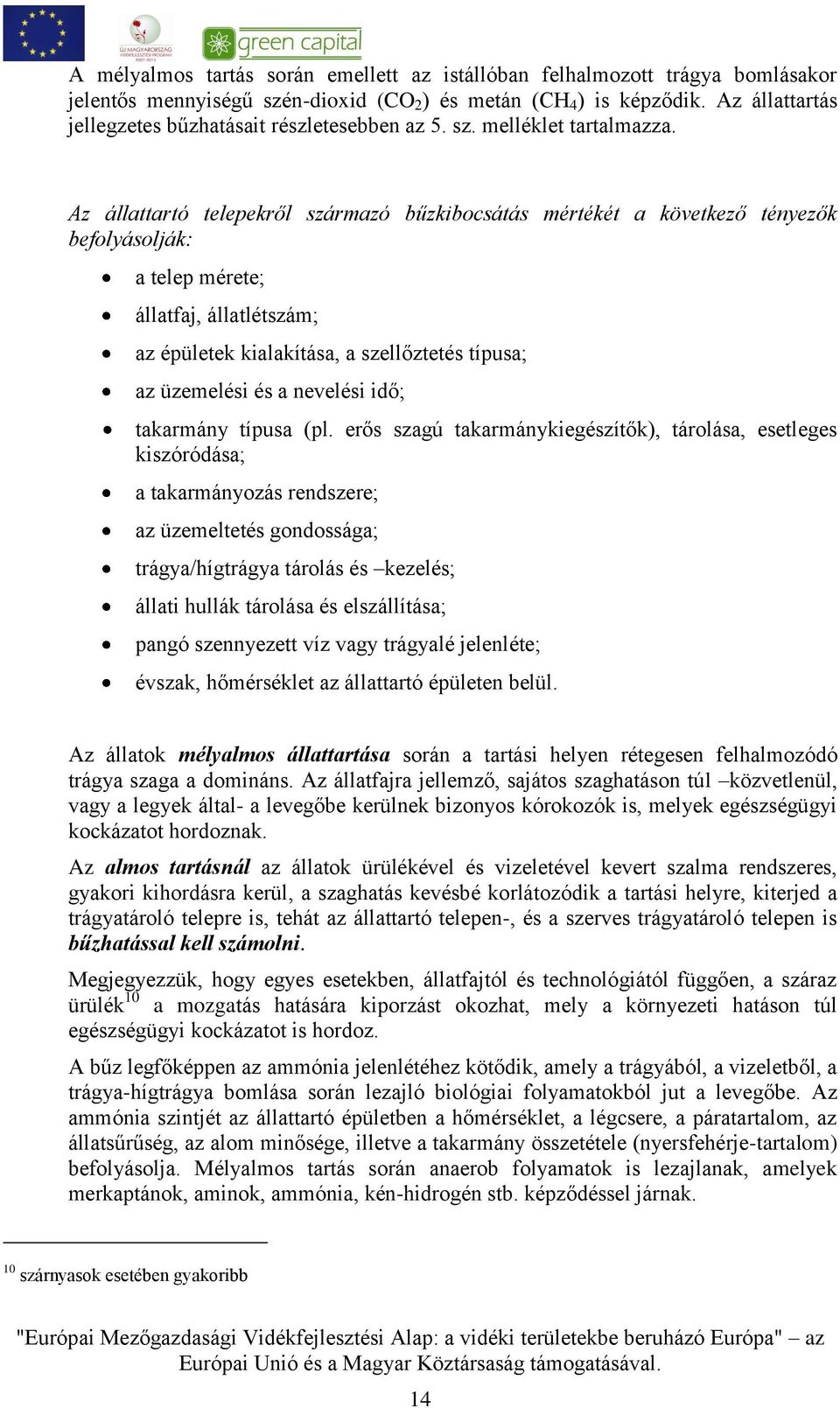 Az állattartó telepekről származó bűzkibocsátás mértékét a következő tényezők befolyásolják: a telep mérete; állatfaj, állatlétszám; az épületek kialakítása, a szellőztetés típusa; az üzemelési és a
