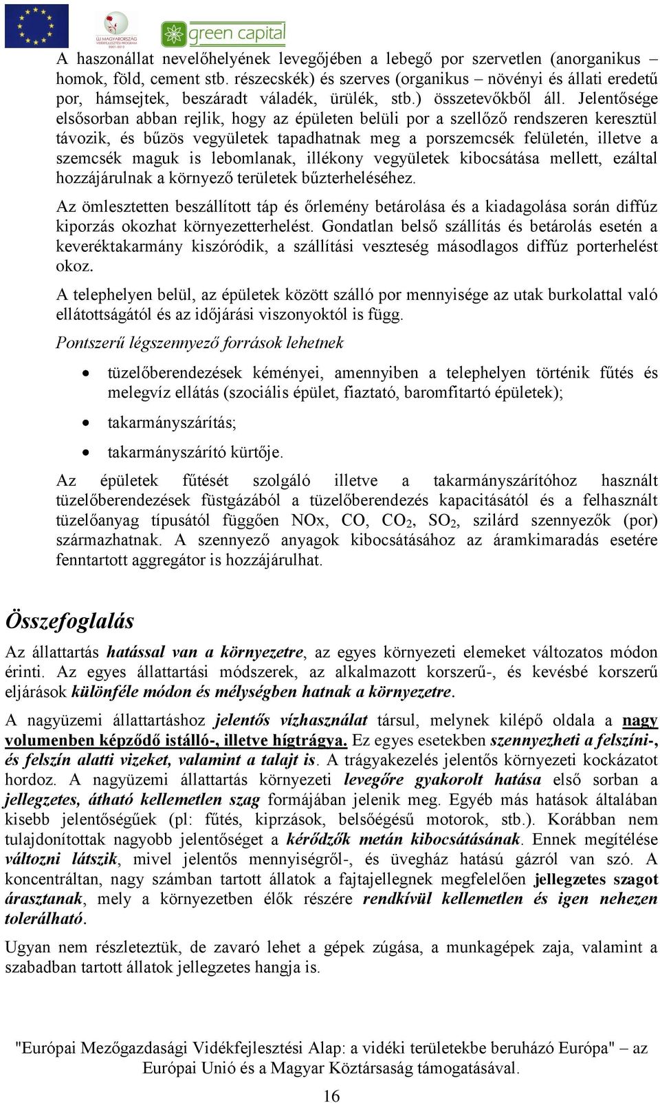 Jelentősége elsősorban abban rejlik, hogy az épületen belüli por a szellőző rendszeren keresztül távozik, és bűzös vegyületek tapadhatnak meg a porszemcsék felületén, illetve a szemcsék maguk is