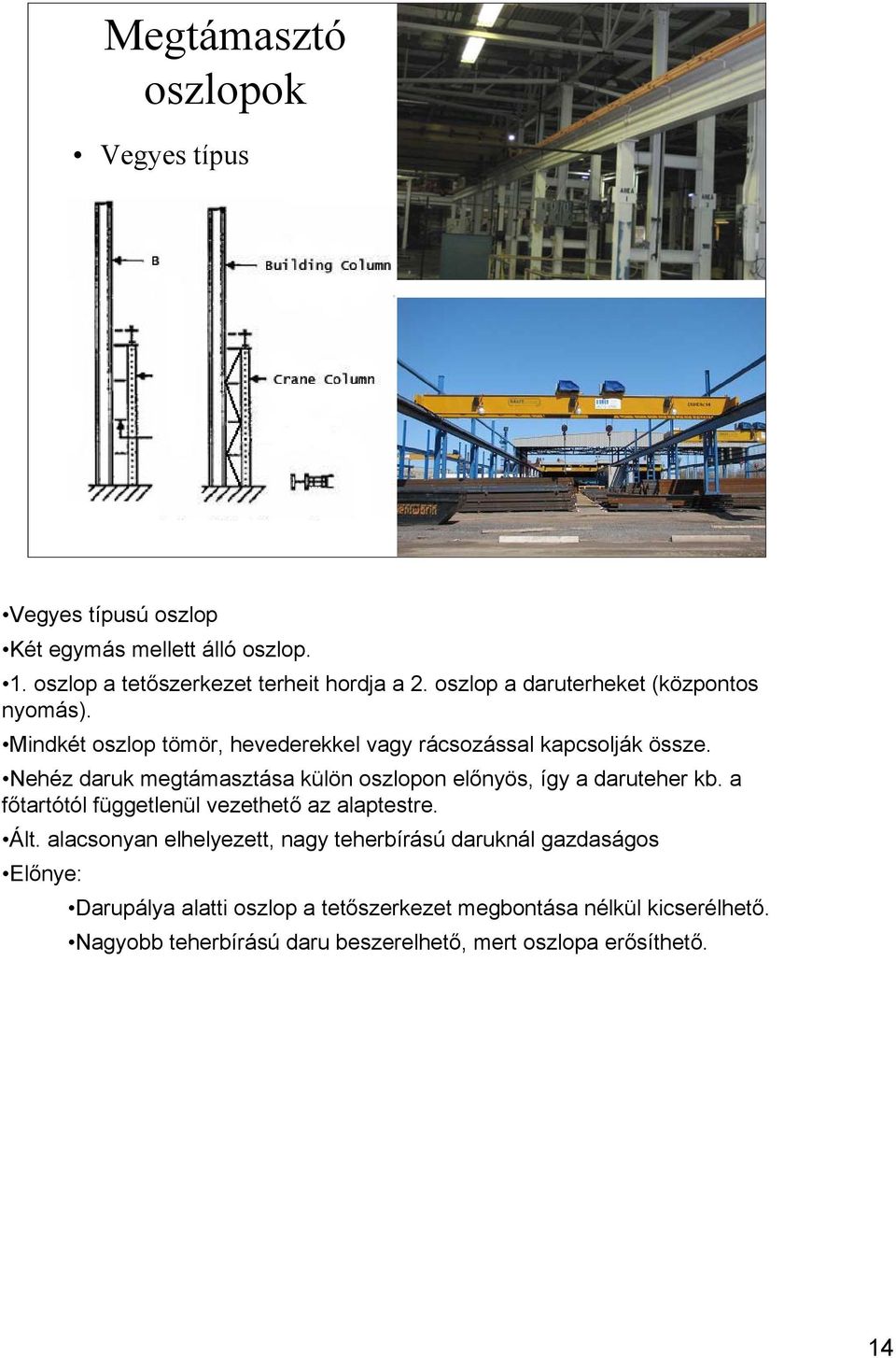 Nehéz daruk megtámasztása külön oszlopon előnyös, így a daruteher kb. a főtartótól függetlenül vezethető az alaptestre. Ált.