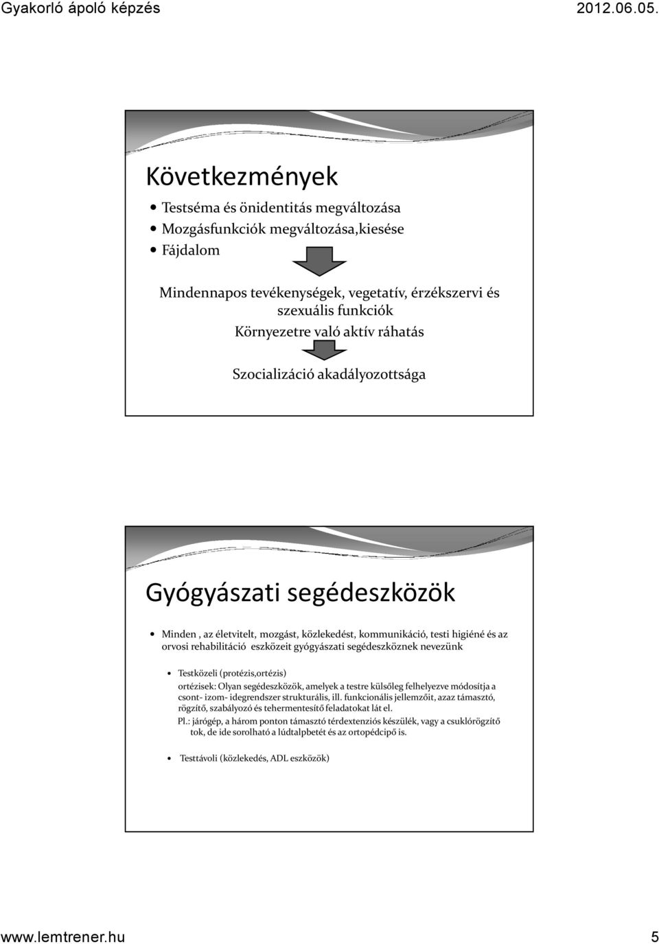 nevezünk Testközeli (protézis,ortézis) ortézisek: Olyan segédeszközök, amelyek a testre külsőleg felhelyezve módosítja a csont- izom- idegrendszer strukturális, ill.