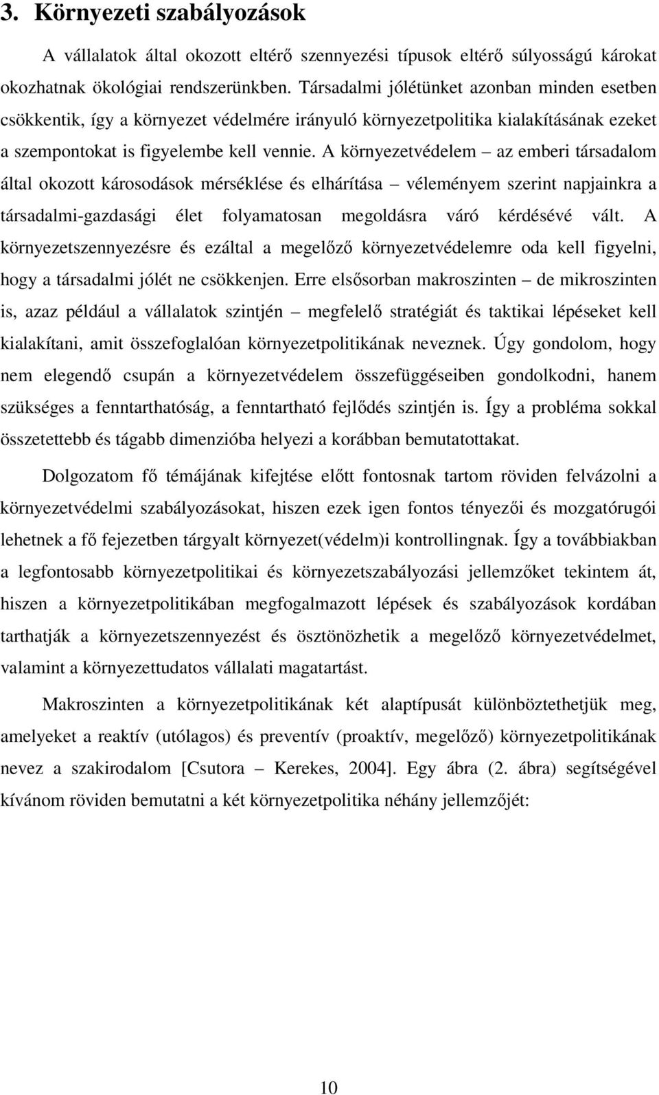 A környezetvédelem az emberi társadalom által okozott károsodások mérséklése és elhárítása véleményem szerint napjainkra a társadalmi-gazdasági élet folyamatosan megoldásra váró kérdésévé vált.