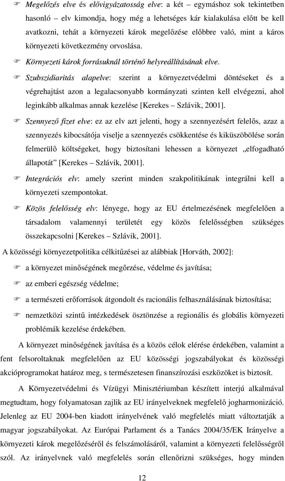 Szubszidiaritás alapelve: szerint a környezetvédelmi döntéseket és a végrehajtást azon a legalacsonyabb kormányzati szinten kell elvégezni, ahol leginkább alkalmas annak kezelése [Kerekes Szlávik,