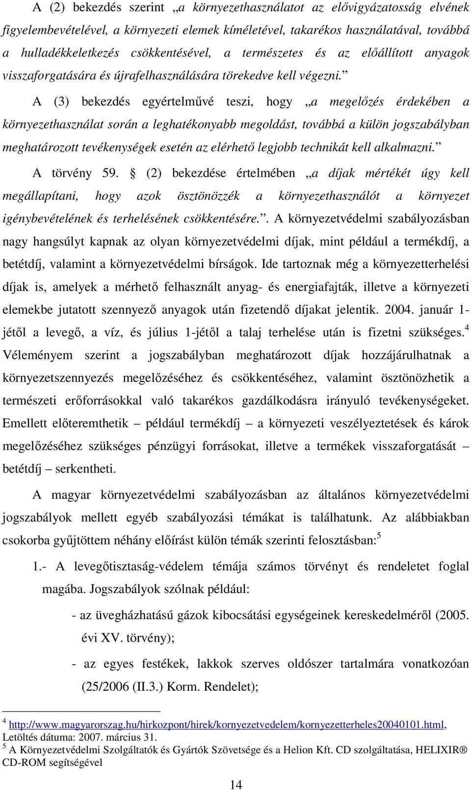 A (3) bekezdés egyértelművé teszi, hogy a megelőzés érdekében a környezethasználat során a leghatékonyabb megoldást, továbbá a külön jogszabályban meghatározott tevékenységek esetén az elérhető