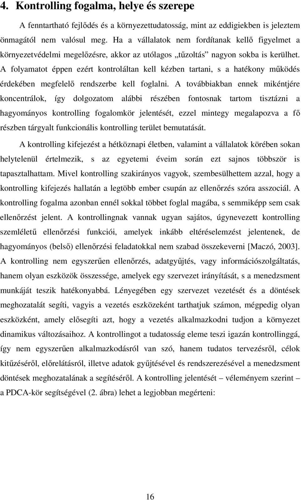 A folyamatot éppen ezért kontroláltan kell kézben tartani, s a hatékony működés érdekében megfelelő rendszerbe kell foglalni.