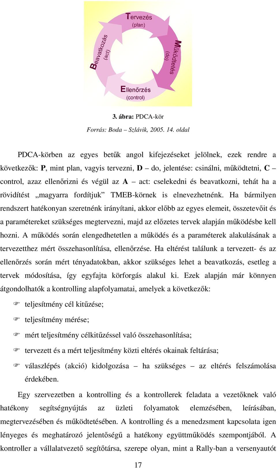 A act: cselekedni és beavatkozni, tehát ha a rövidítést magyarra fordítjuk TMEB-körnek is elnevezhetnénk.