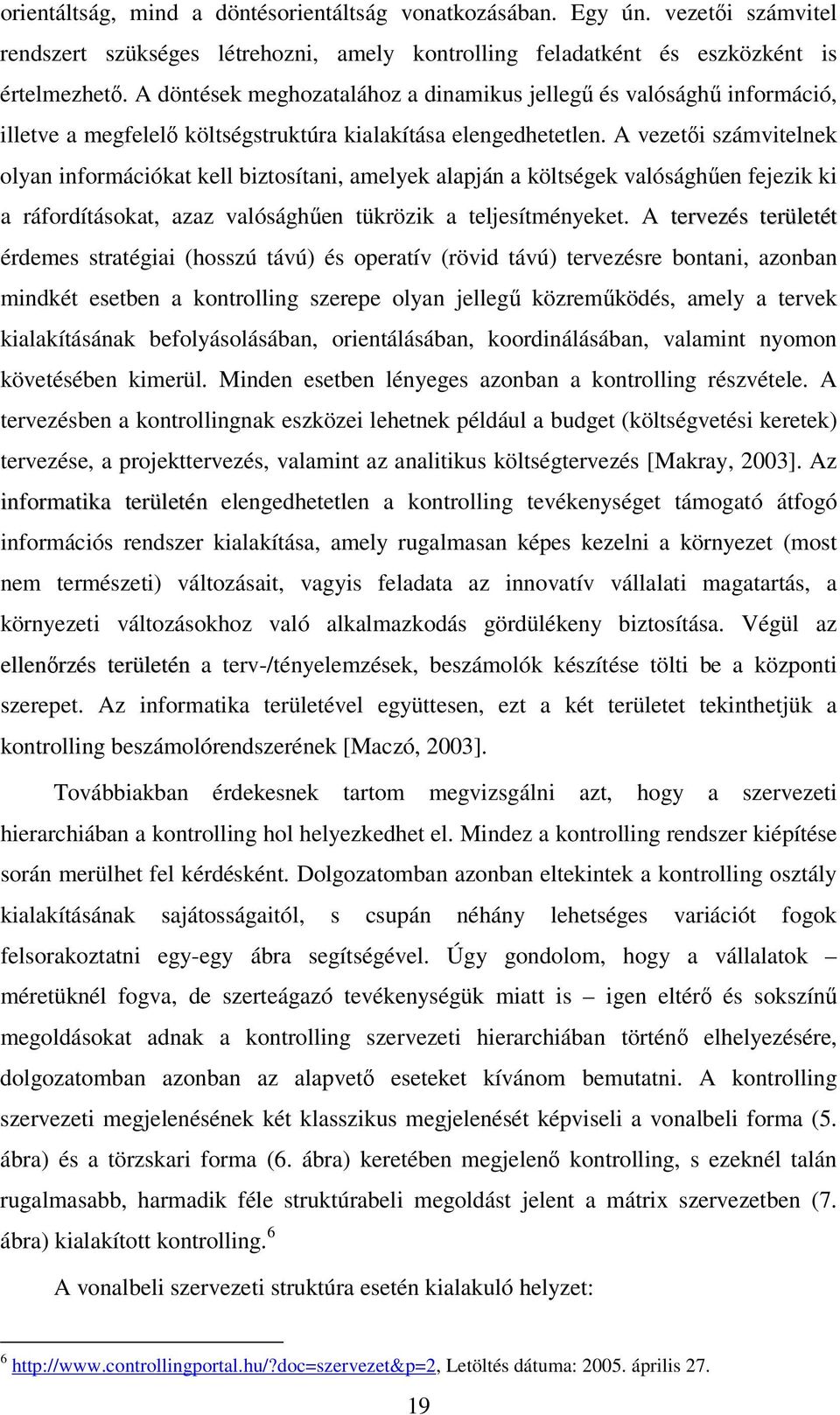 A vezetői számvitelnek olyan információkat kell biztosítani, amelyek alapján a költségek valósághűen fejezik ki a ráfordításokat, azaz valósághűen tükrözik a teljesítményeket.