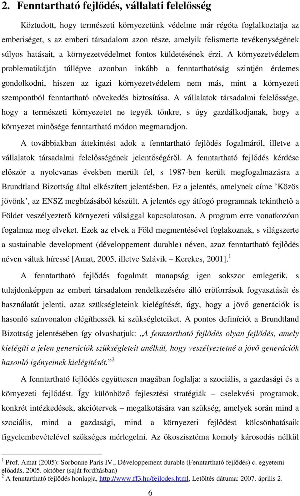 A környezetvédelem problematikáján túllépve azonban inkább a fenntarthatóság szintjén érdemes gondolkodni, hiszen az igazi környezetvédelem nem más, mint a környezeti szempontból fenntartható