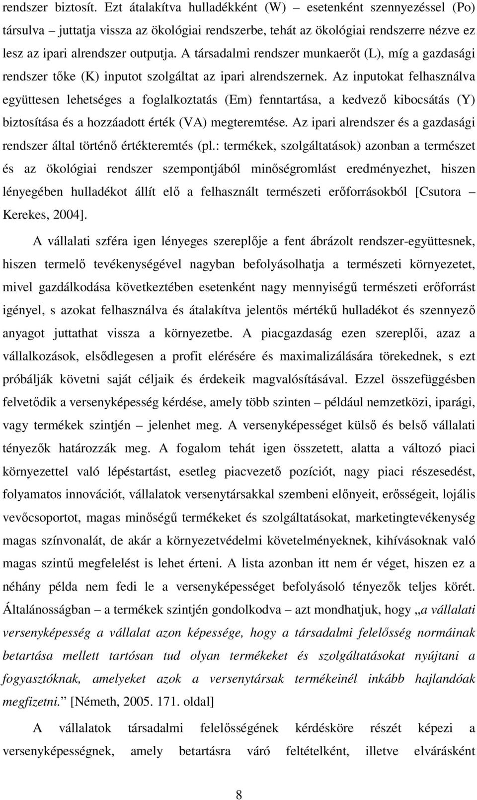 A társadalmi rendszer munkaerőt (L), míg a gazdasági rendszer tőke (K) inputot szolgáltat az ipari alrendszernek.