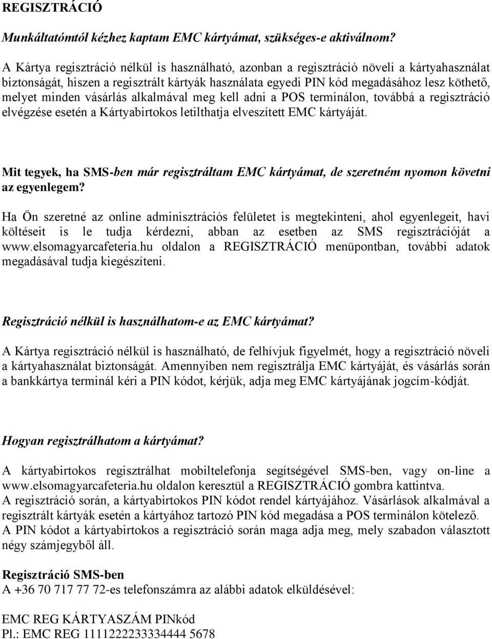 minden vásárlás alkalmával meg kell adni a POS terminálon, továbbá a regisztráció elvégzése esetén a Kártyabirtokos letilthatja elveszített EMC kártyáját.