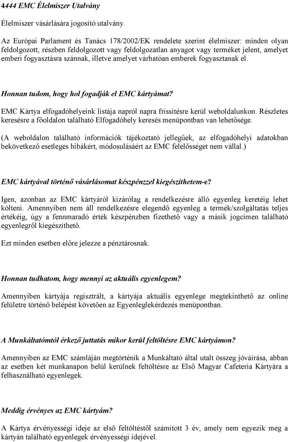 szánnak, illetve amelyet várhatóan emberek fogyasztanak el. Honnan tudom, hogy hol fogadják el EMC kártyámat? EMC Kártya elfogadóhelyeink listája napról napra frissítésre kerül weboldalunkon.