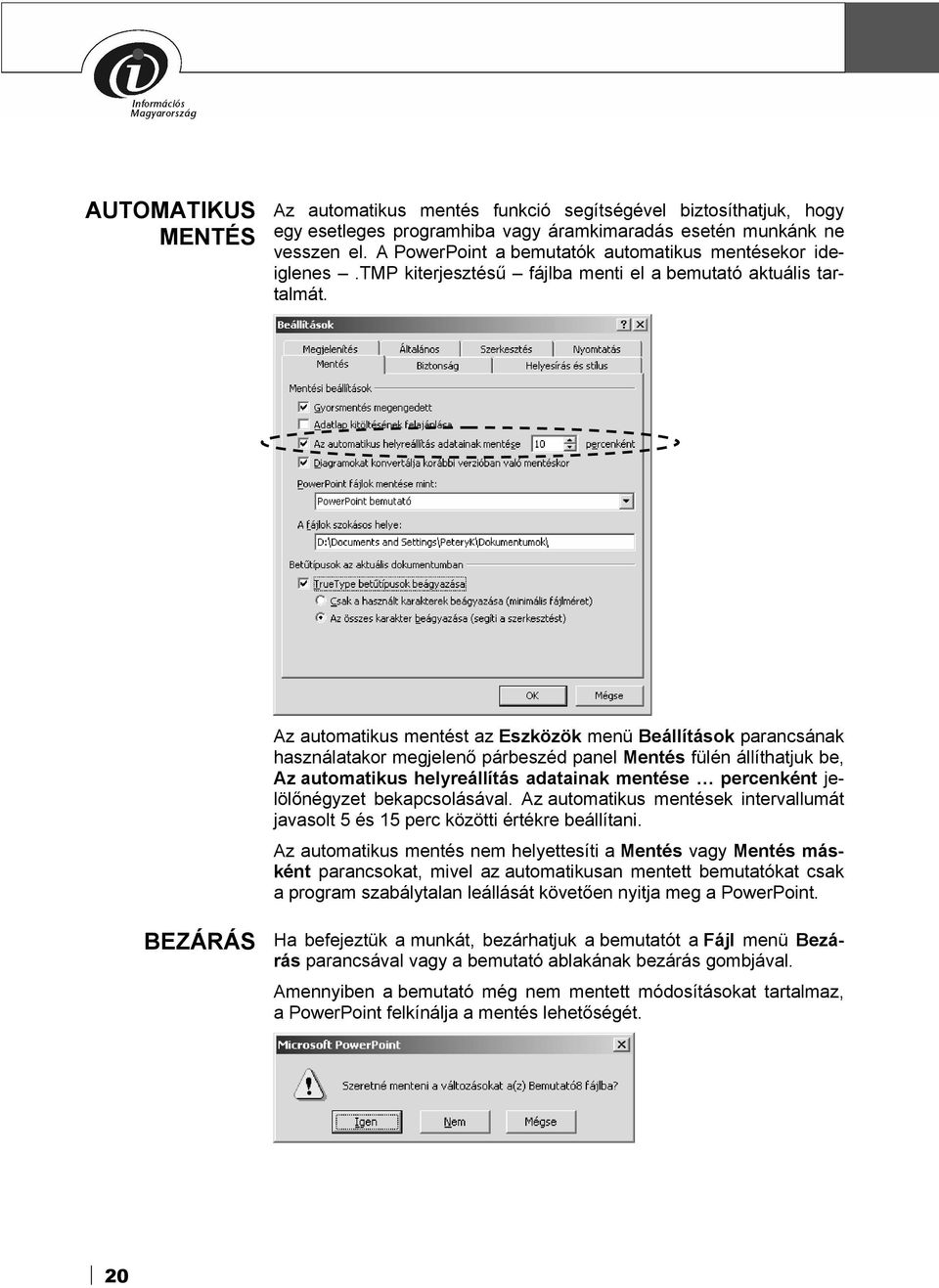 Az automatikus mentést az Eszközök menü Beállítások parancsának használatakor megjelenő párbeszéd panel Mentés fülén állíthatjuk be, Az automatikus helyreállítás adatainak mentése percenként