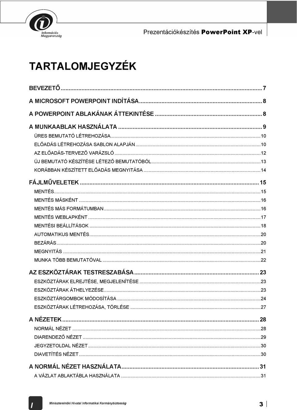 ..15 MENTÉS MÁSKÉNT...16 MENTÉS MÁS FORMÁTUMBAN...16 MENTÉS WEBLAPKÉNT...17 MENTÉSI BEÁLLÍTÁSOK...18 AUTOMATIKUS MENTÉS...20 BEZÁRÁS...20 MEGNYITÁS...21 MUNKA TÖBB BEMUTATÓVAL.